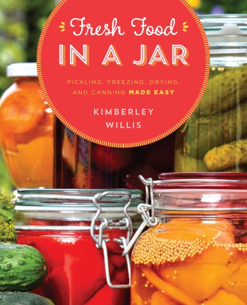 Fresh Food in a Jar: Pickling, Freezing, Drying, and Canning Made Easy book cover